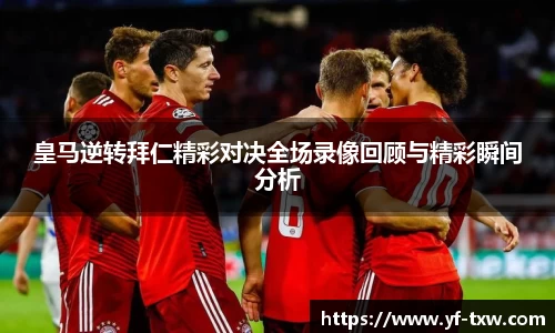 皇马逆转拜仁精彩对决全场录像回顾与精彩瞬间分析