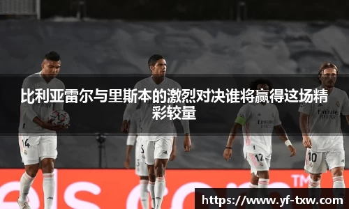 比利亚雷尔与里斯本的激烈对决谁将赢得这场精彩较量